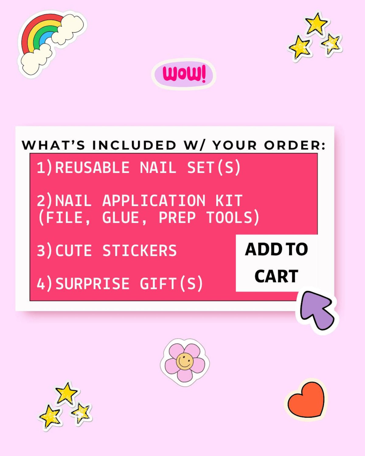 A pink background with colorful stickers and text. The text reads "WHAT'S INCLUDED W/ YOUR ORDER: 1) REUSABLE NAIL SET(S) 2) NAIL APPLICATION KIT (FILE, GLUE, PREP TOOLS) 3) CUTE STICKERS 4) SURPRISE 