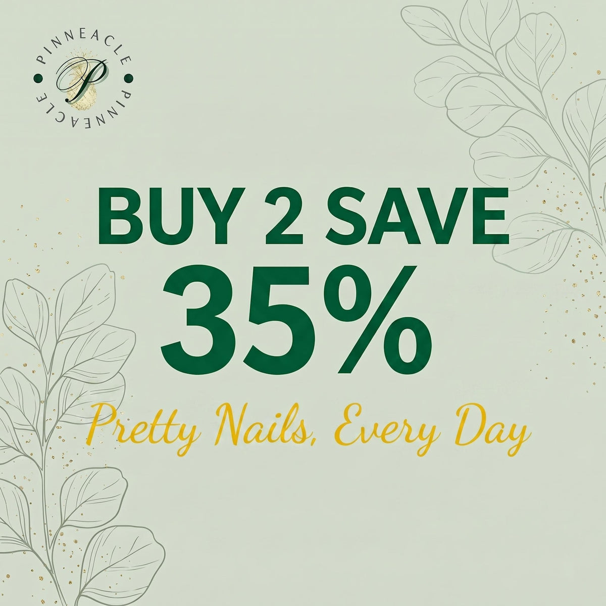 A square graphic with a light sage green background featuring dark green text that reads BUY 2 SAVE 35% and yellow script text that reads Pretty Nails, Every Day. The design includes a logo in the top left and line art of leaves.
