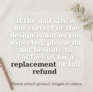 A white rectangular sign with rounded corners featuring the text: If the nail size is not correct or the design is not as you expected, please do not hesitate to contact us for a replacement or full refund. Please attach product images or videos.
